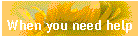 When you need help